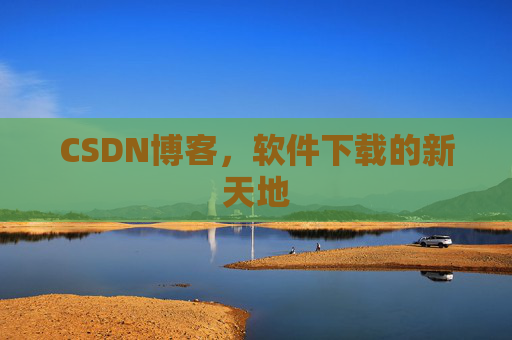 CSDN博客，软件下载的新天地